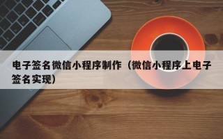 梧州电子签名微信小程序制作（微信小程序上电子签名实现）