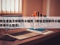 梧州微信里面怎样制作小程序（微信怎样制作小程序用什么程序）