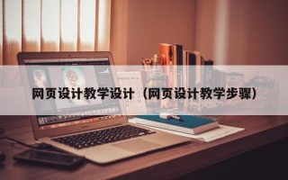 梧州网页设计教学设计（网页设计教学步骤）