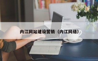 梧州内江网站建设营销（内江网络）